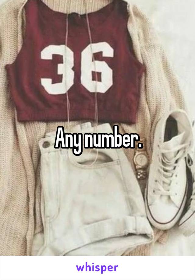 Any number.