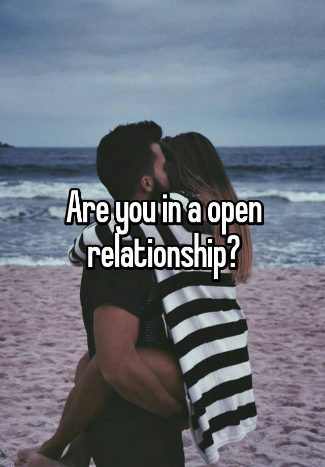 Are you in a open relationship?