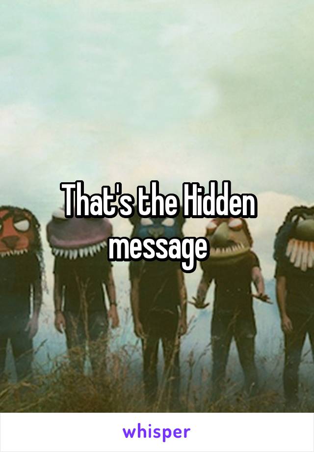 That's the Hidden message