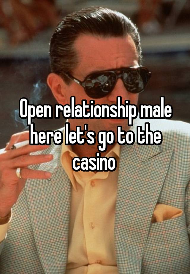 Open relationship male here let's go to the casino 