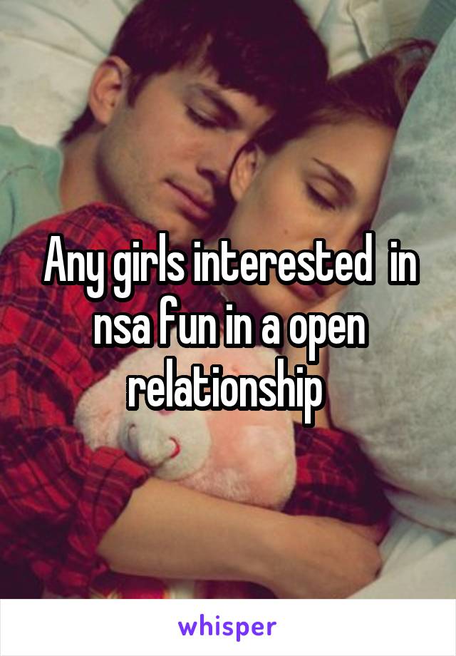 Any girls interested  in nsa fun in a open relationship 