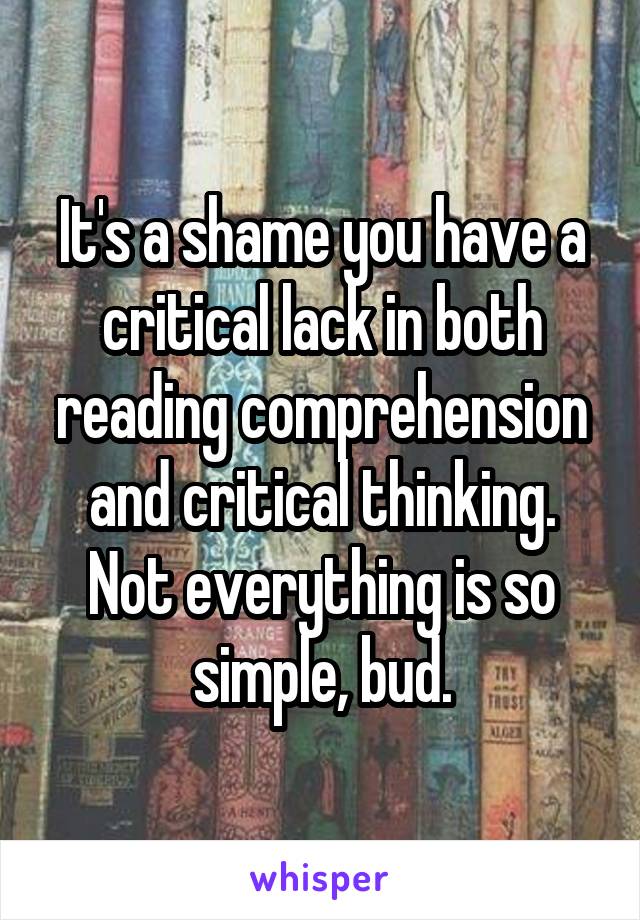 It's a shame you have a critical lack in both reading comprehension and critical thinking. Not everything is so simple, bud.