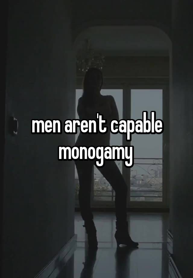 men aren't capable monogamy 