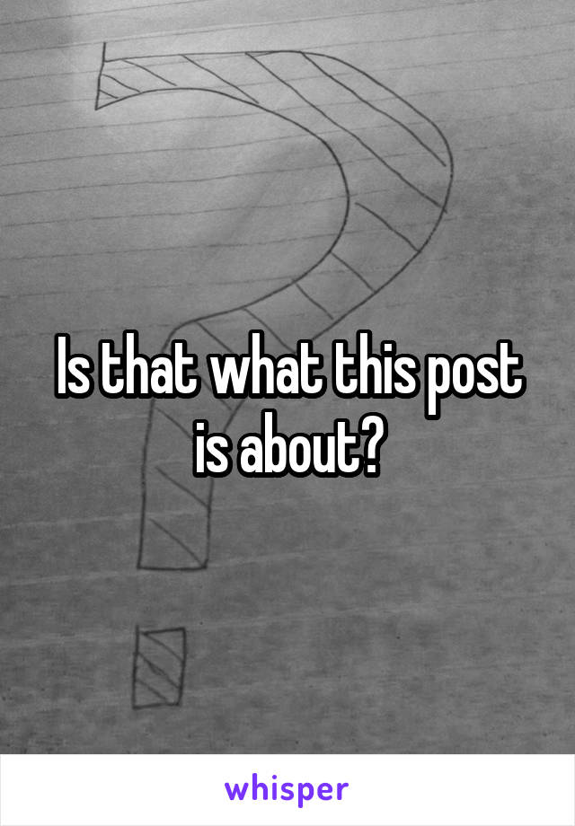 Is that what this post is about?