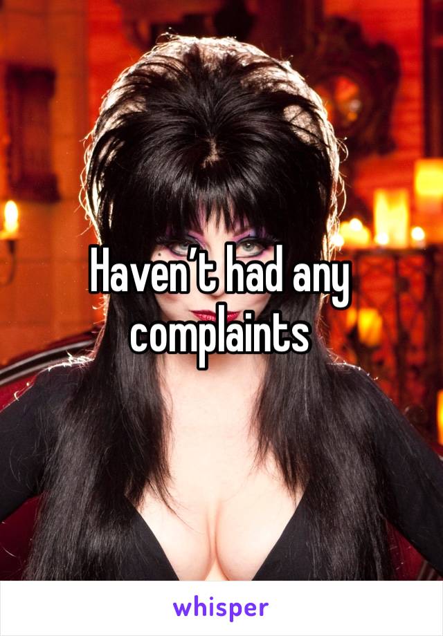 Haven’t had any complaints 