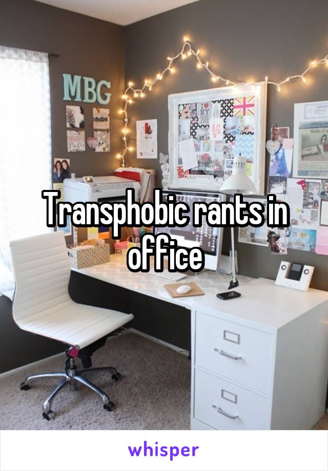 Transphobic rants in office