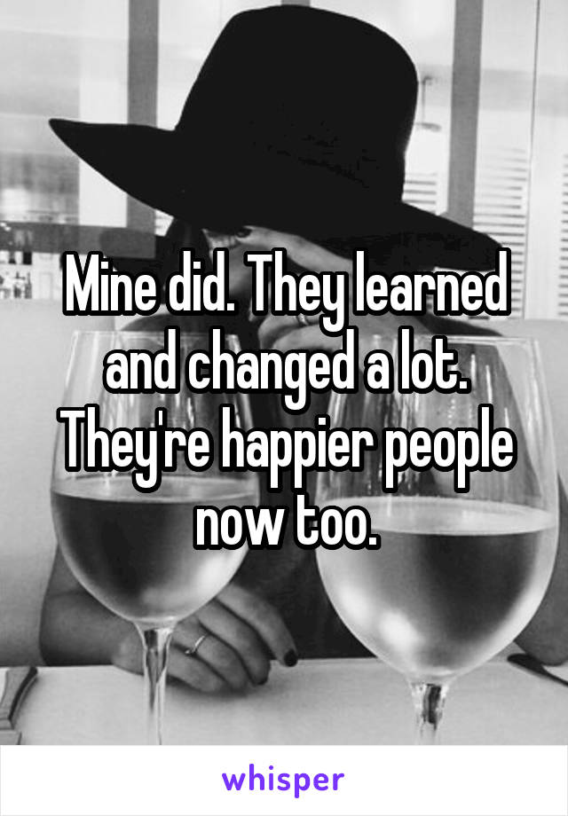 Mine did. They learned and changed a lot. They're happier people now too.