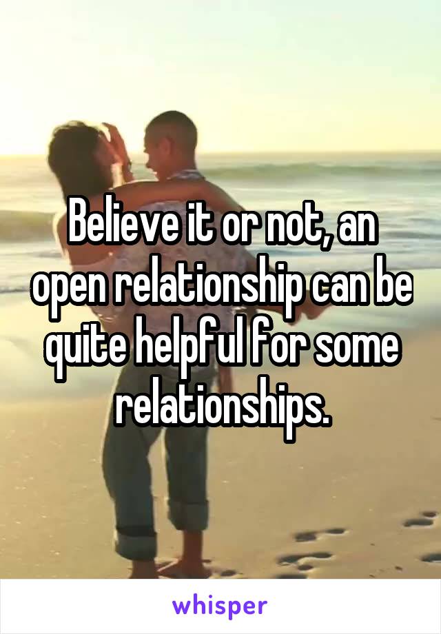 Believe it or not, an open relationship can be quite helpful for some relationships.