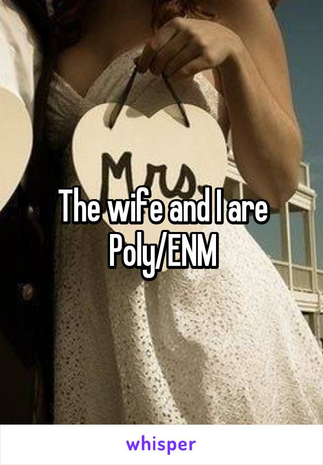 The wife and I are Poly/ENM