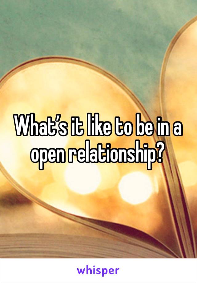 What’s it like to be in a open relationship?