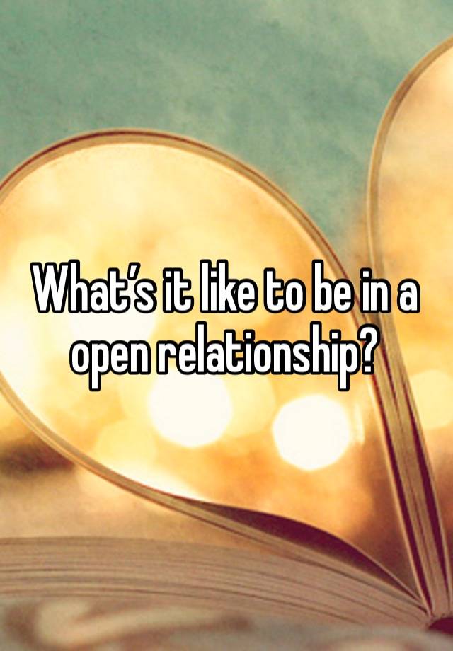 What’s it like to be in a open relationship?