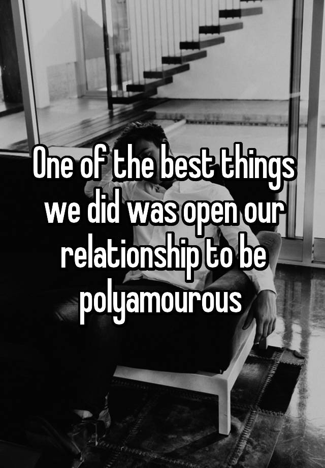 One of the best things we did was open our relationship to be polyamourous 