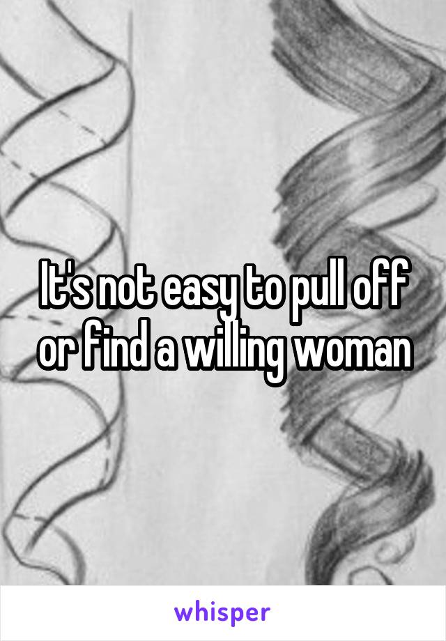 It's not easy to pull off or find a willing woman