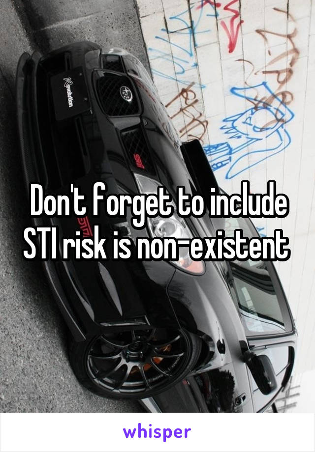 Don't forget to include STI risk is non-existent 