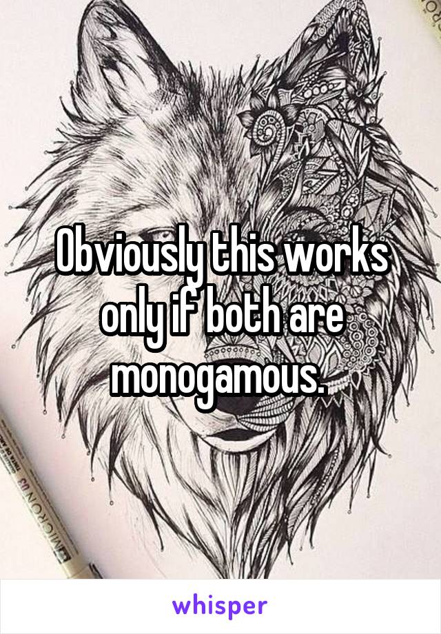 Obviously this works only if both are monogamous. 