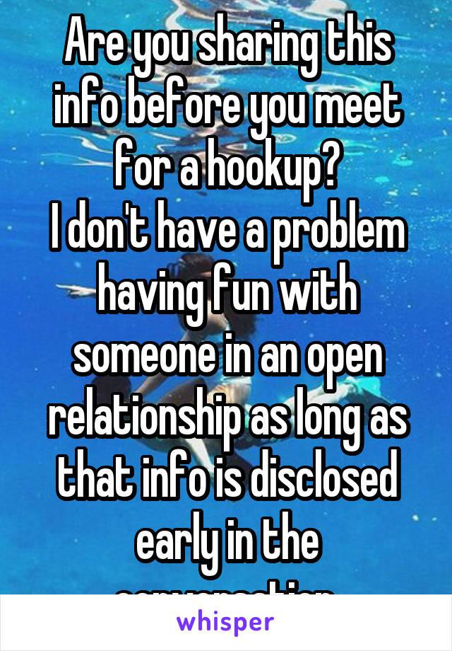 Are you sharing this info before you meet for a hookup?
I don't have a problem having fun with someone in an open relationship as long as that info is disclosed early in the conversation.