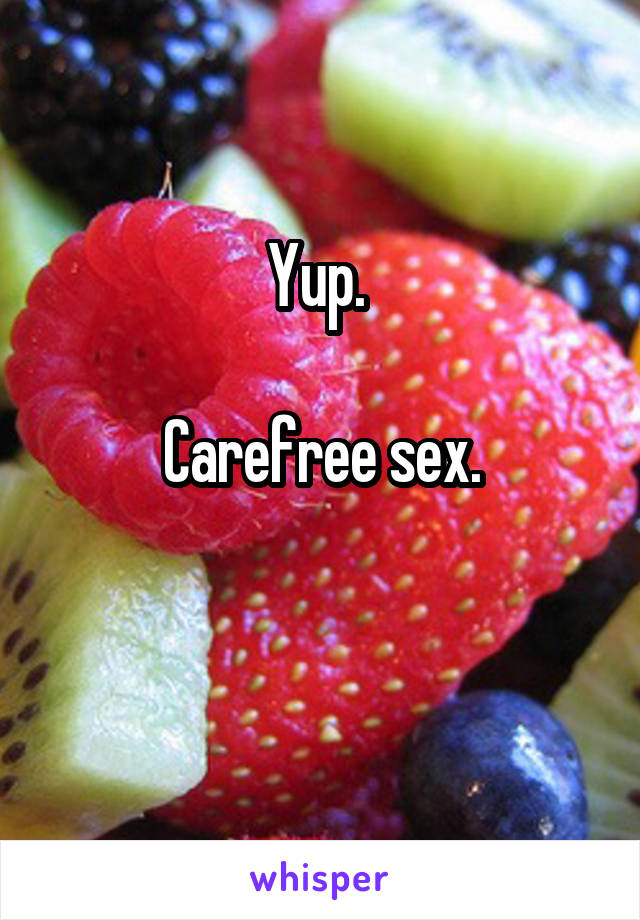 Yup. 

Carefree sex.

