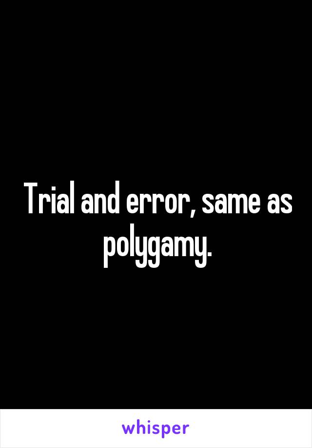 Trial and error, same as polygamy.