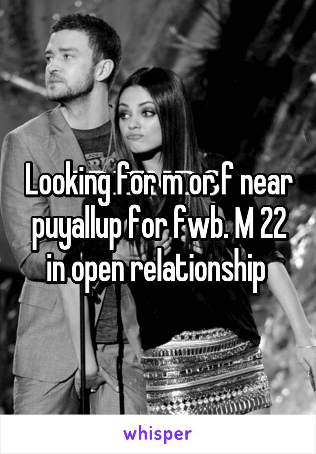 Looking for m or f near puyallup for fwb. M 22 in open relationship 