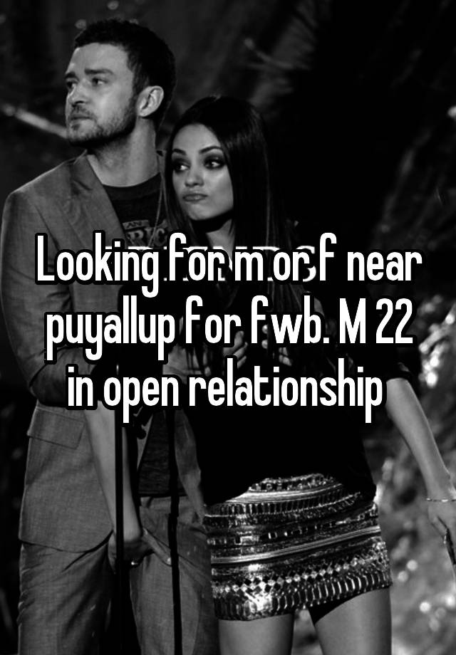 Looking for m or f near puyallup for fwb. M 22 in open relationship 