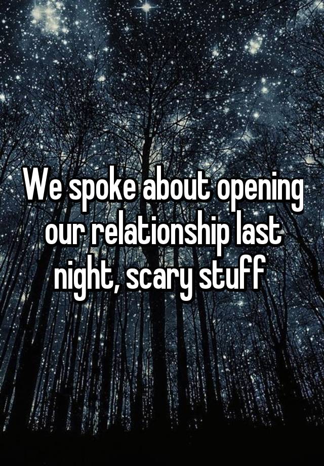 We spoke about opening our relationship last night, scary stuff 