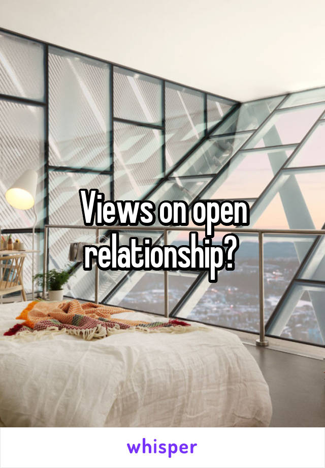 Views on open relationship? 