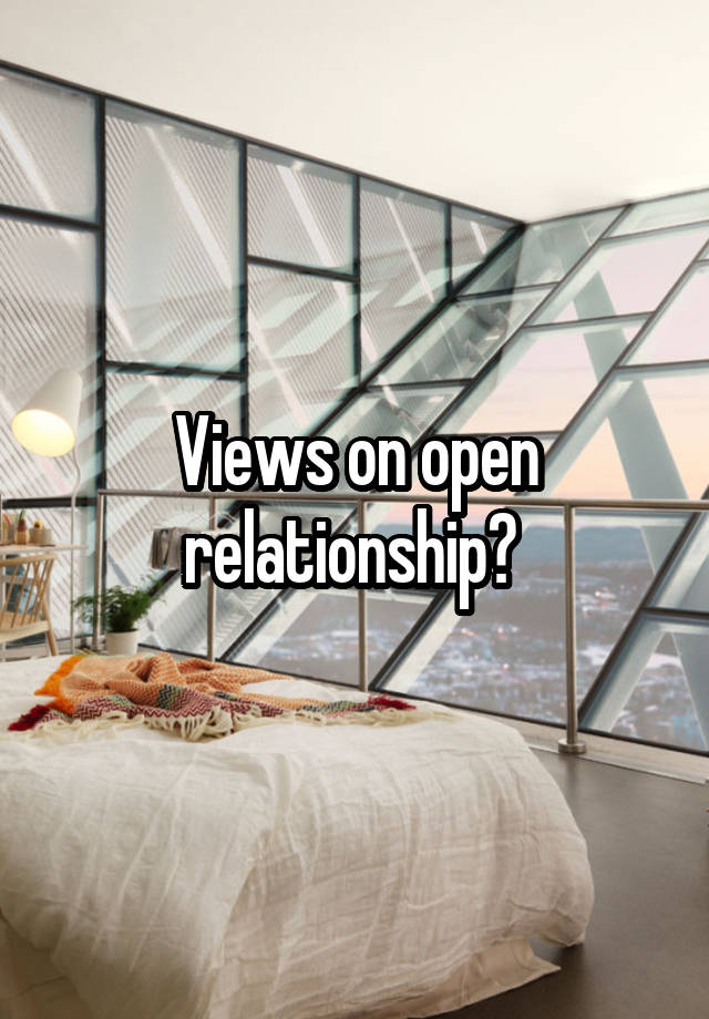 Views on open relationship? 