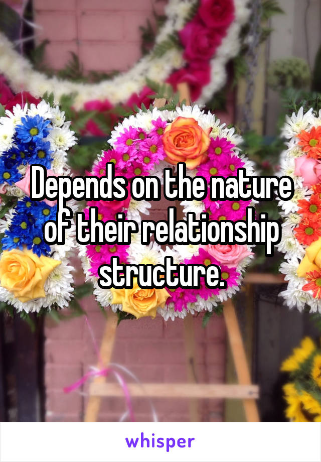 Depends on the nature of their relationship structure.