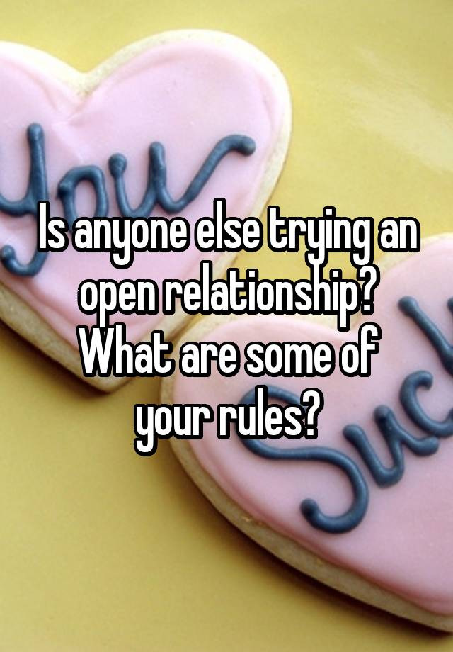 Is anyone else trying an open relationship?
What are some of your rules?