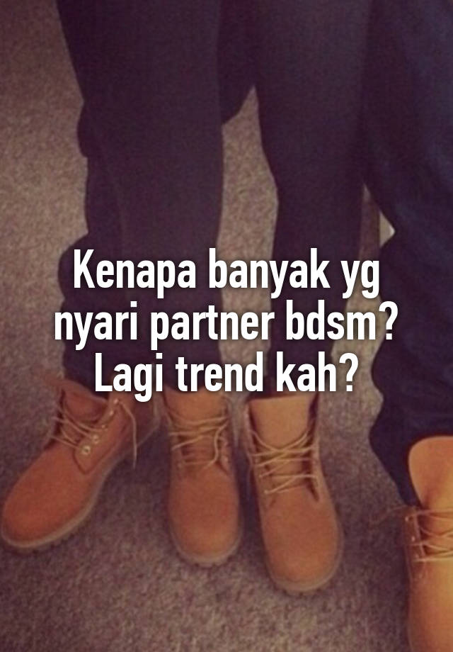 Kenapa banyak yg nyari partner bdsm? Lagi trend kah?