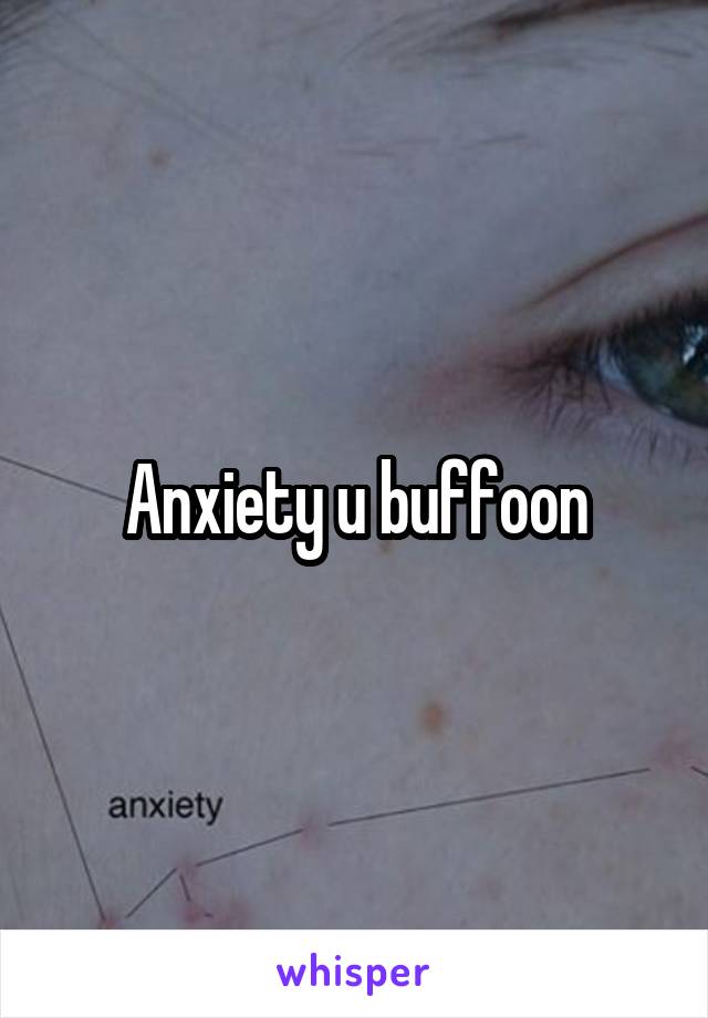 Anxiety u buffoon