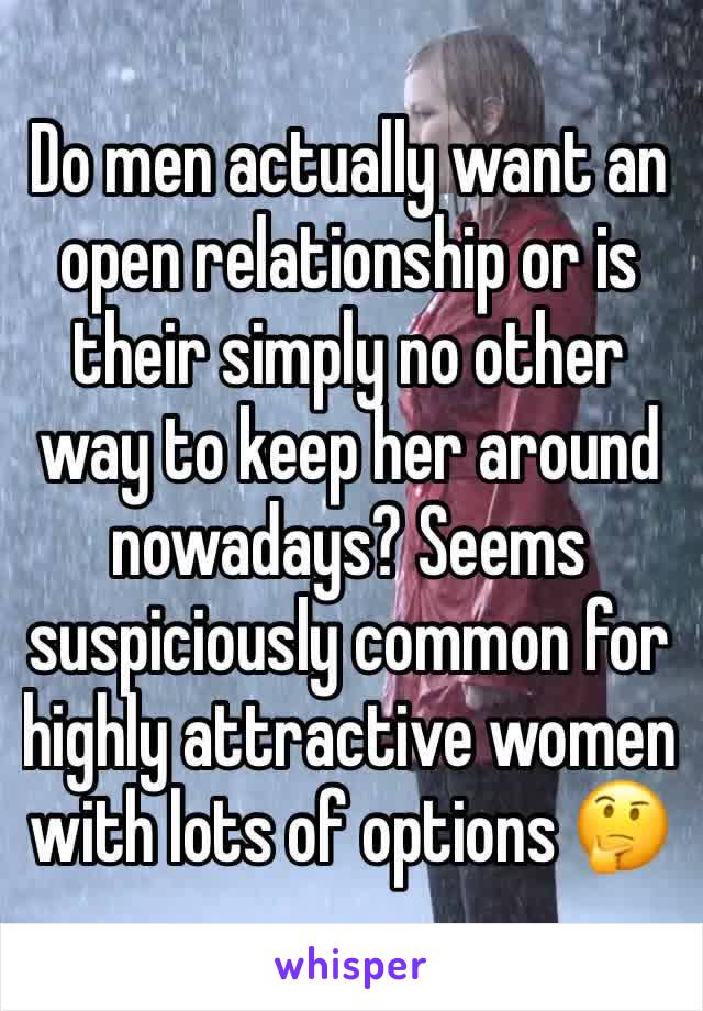 Do men actually want an open relationship or is their simply no other way to keep her around nowadays? Seems suspiciously common for highly attractive women with lots of options 🤔