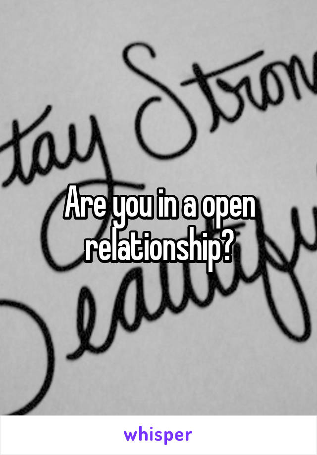 Are you in a open relationship?