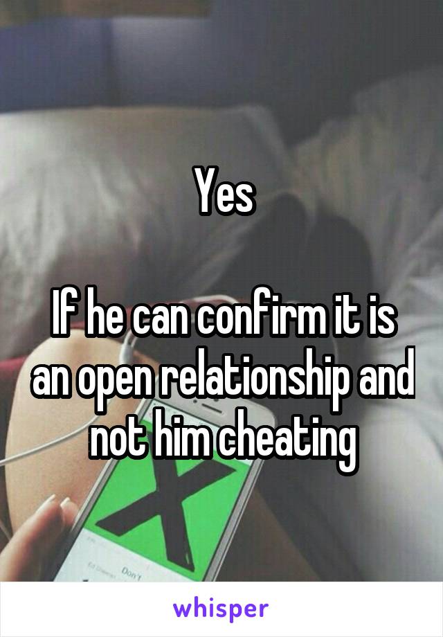 Yes

If he can confirm it is an open relationship and not him cheating