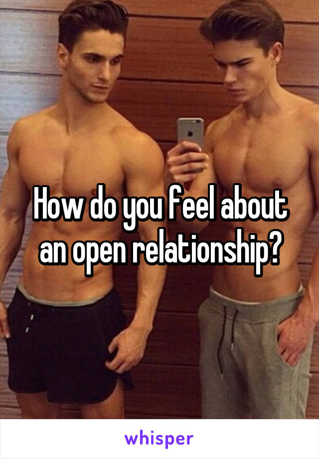 How do you feel about an open relationship?