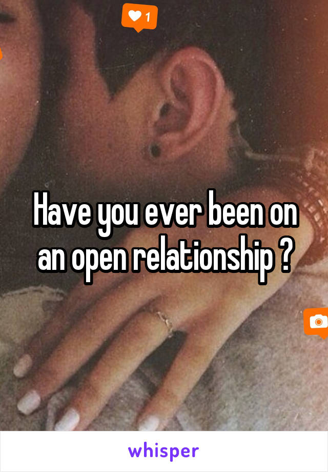 Have you ever been on an open relationship ?