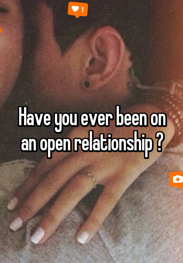 Have you ever been on an open relationship ?