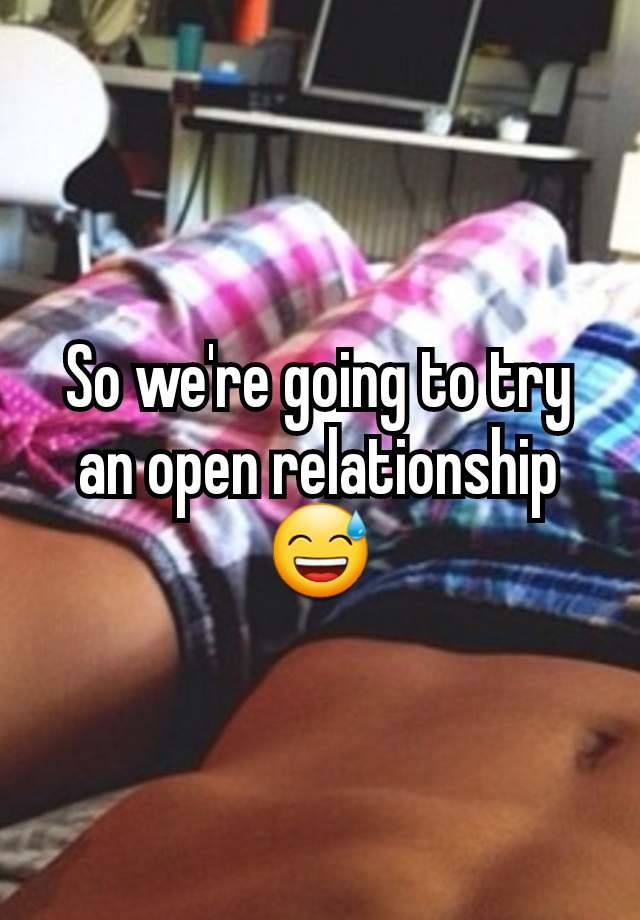 So we're going to try an open relationship 😅