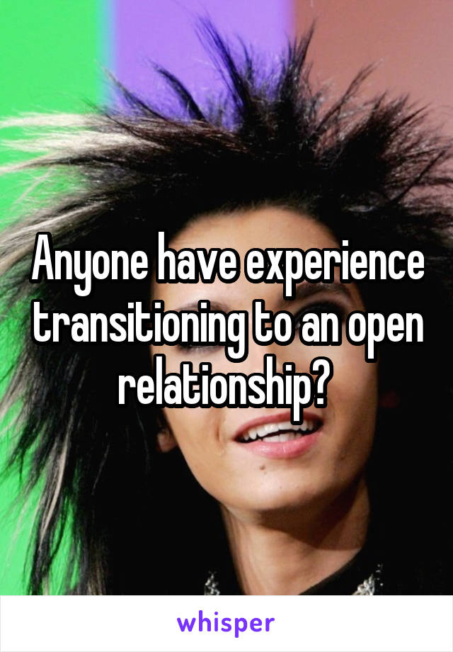 Anyone have experience transitioning to an open relationship? 