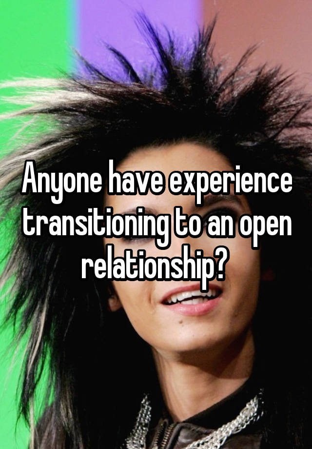 Anyone have experience transitioning to an open relationship? 