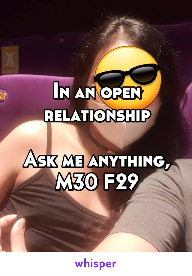 In an open relationship

Ask me anything, M30 F29