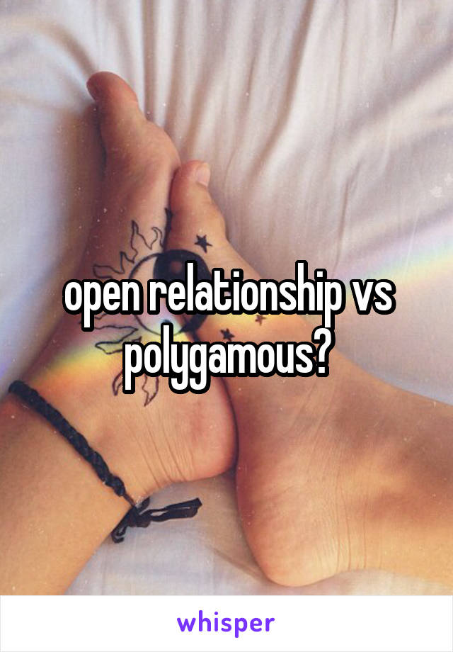 open relationship vs polygamous?