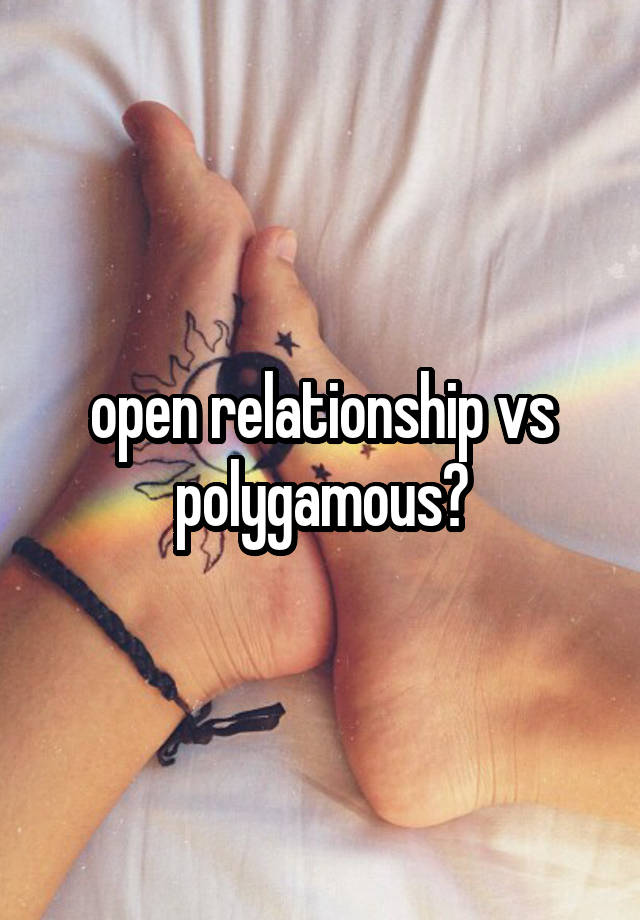 open relationship vs polygamous?