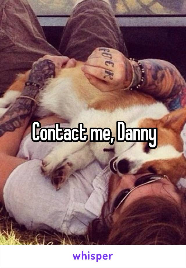 Contact me, Danny