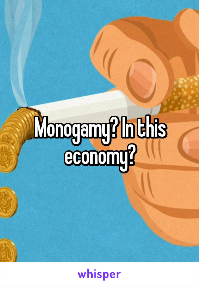 Monogamy? In this economy?