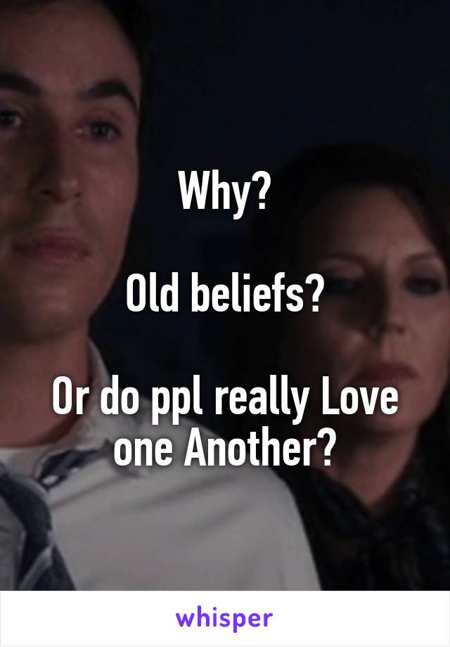 Why?

Old beliefs?

Or do ppl really Love one Another?