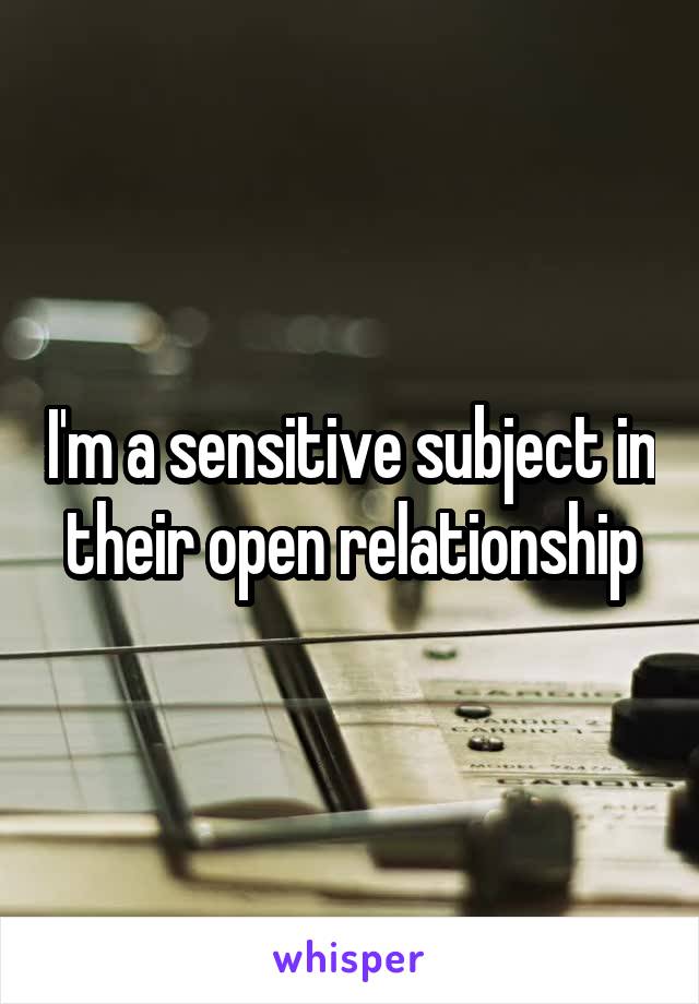 I'm a sensitive subject in their open relationship