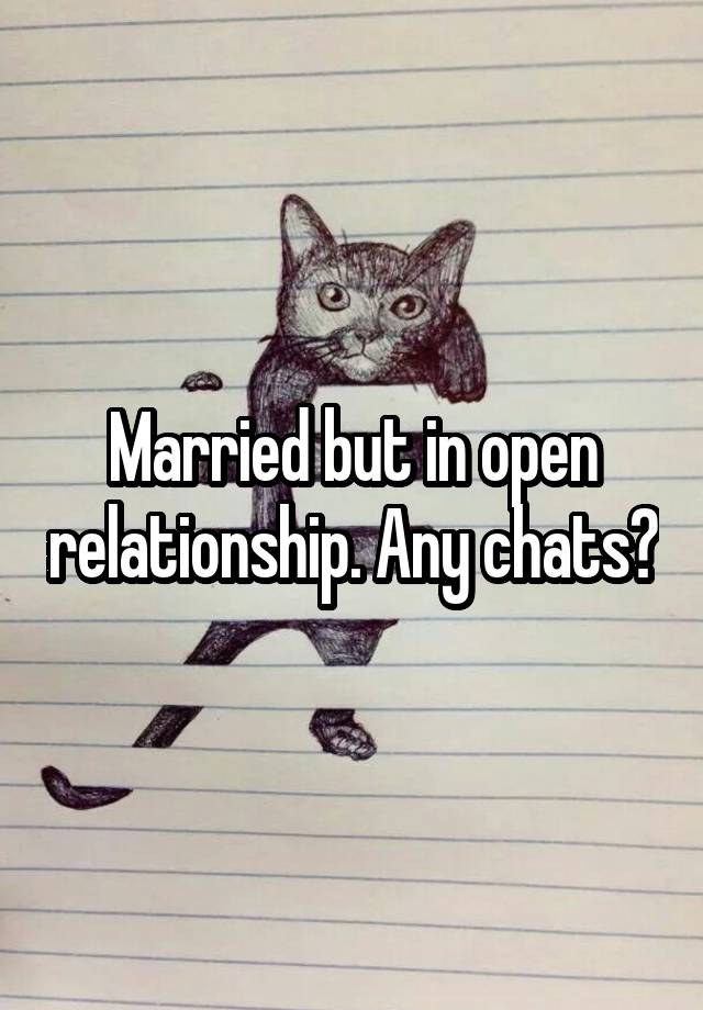 Married but in open relationship. Any chats?