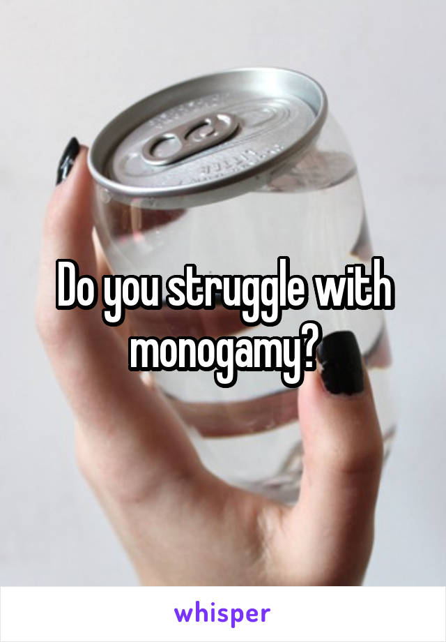 Do you struggle with monogamy?