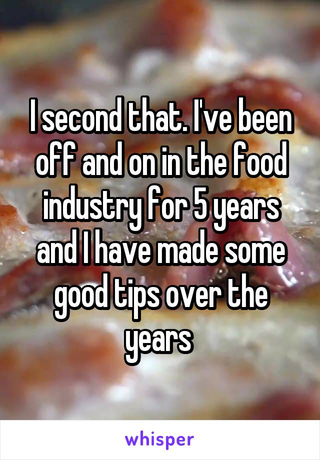 I second that. I've been off and on in the food industry for 5 years and I have made some good tips over the years 